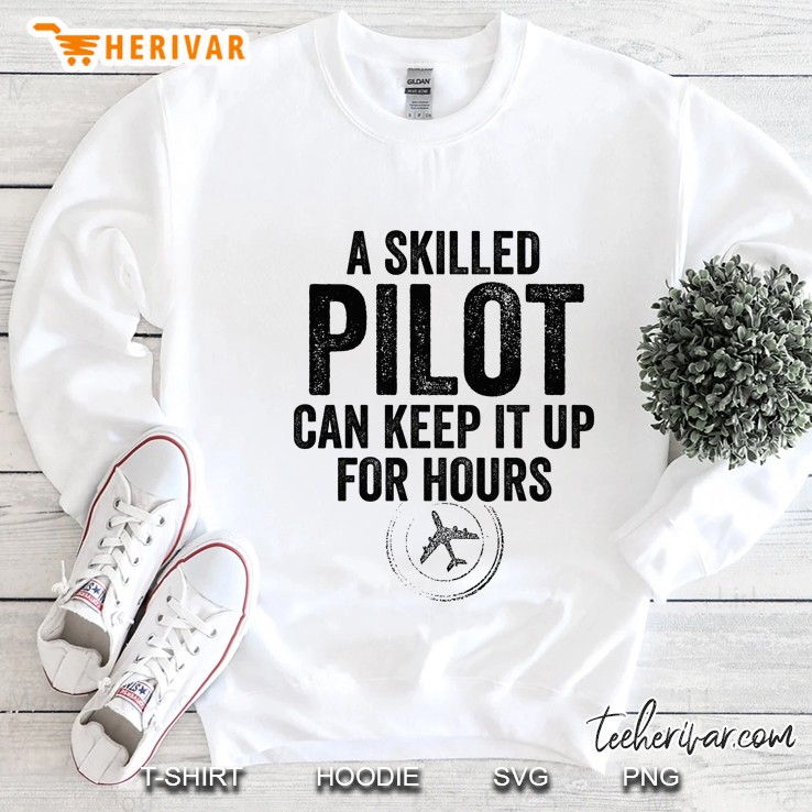 A Skilled Pilot Can Keep It Up For Hours Funny Aviation Sweatshirt