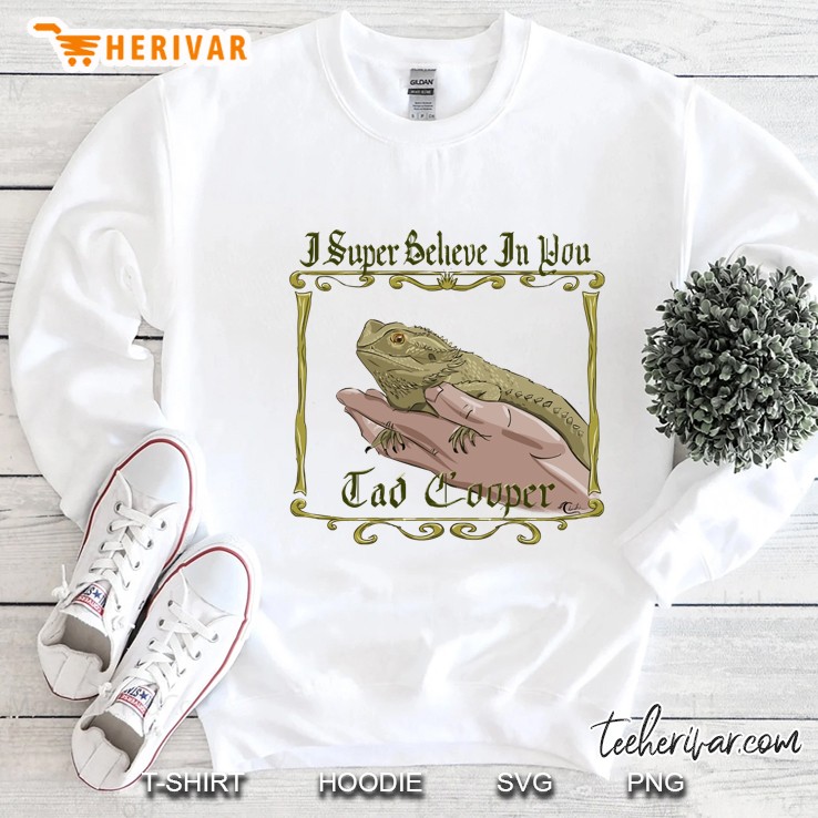 I Super Believe In You Tad Cooper Sweatshirt