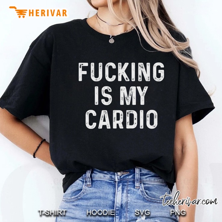 Fucking Is My Cardio Funny Gym Tshirts With Sayings Hoodie