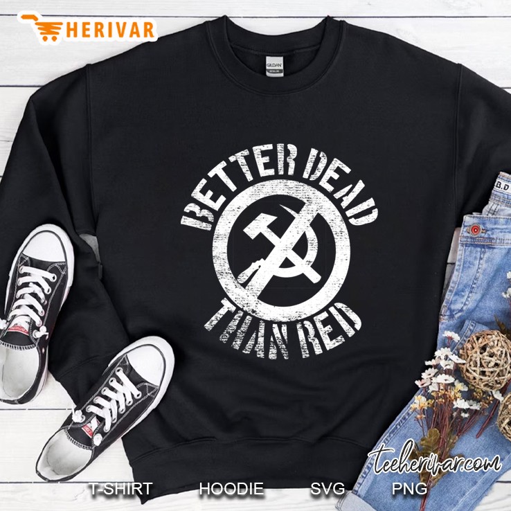 Better Dead Than Red Cold War Anti Communist Slogan Hammer And Sickle Russia Classic Sweatshirt