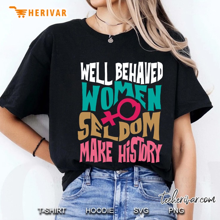 Cool Well Behaved Women Seldom Make History Art Gift Fitted Ladies Tee