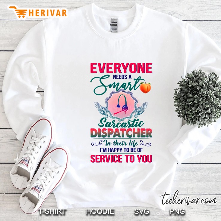 Everyone Needs A Smart Sarcastic Dispatcher In Their Life Sweatshirt