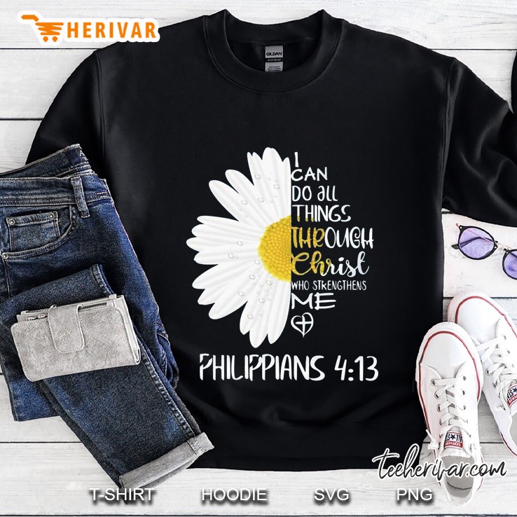 I Can Do All Things Through Christ Who Strengthens Me Daisy Flower Version Sweatshirt