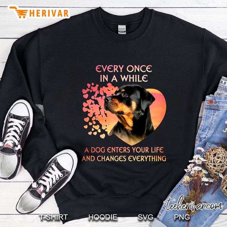 Every Once In A While A Dog Enters Your Life And Changes Everything Rottweiler Version Sweatshirt