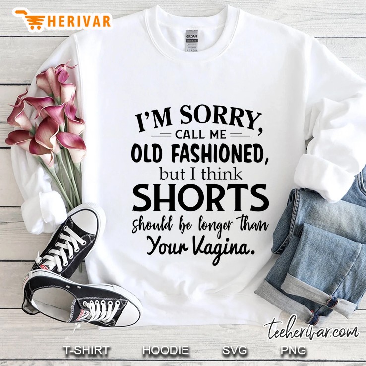 I'm Sorry Call Me Old Fashioned But I Think Shorts Should Be Longer Than Your Vagina Mugs