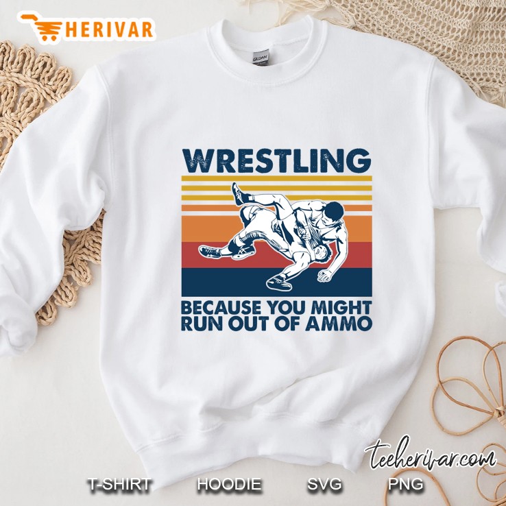 Wrestling Because You Might Run Out Of Ammo Vintage Version Sweatshirt