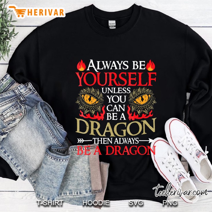 Always Be Yourself Unless You Can Be A Dragon Sweatshirt
