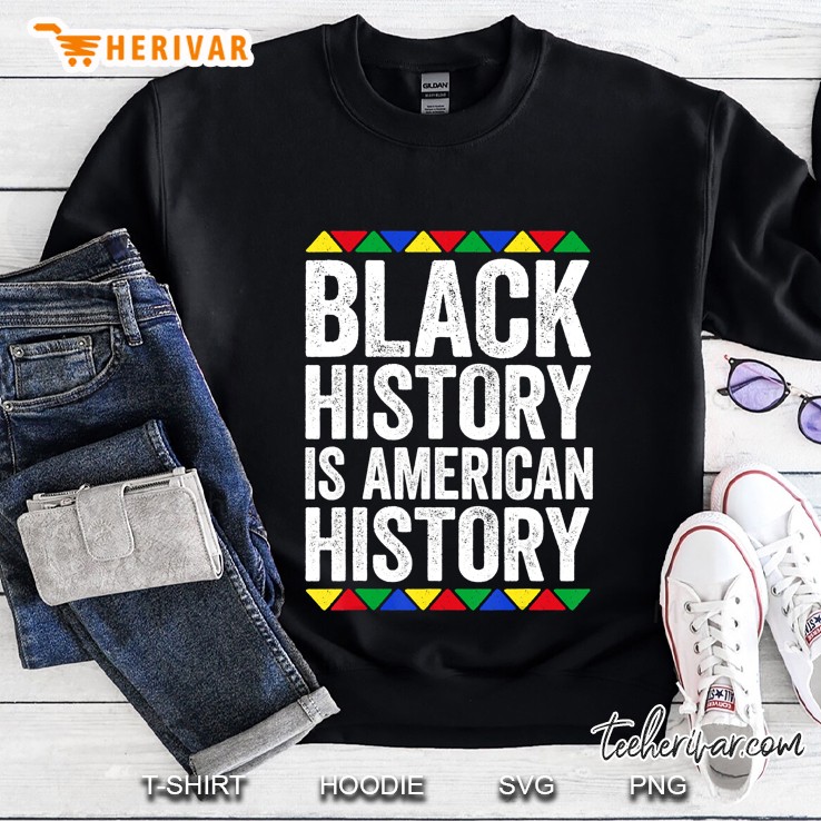 Black History Is American History Black Pride Gift Sweatshirt