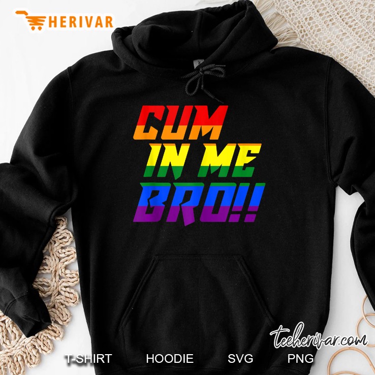 Cum In Me Bro Funny Gay Adults Only Hoodie