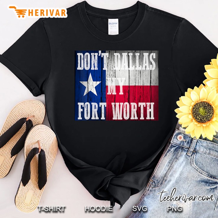 Dont Dallas My Fort Worth Texas Shirt Distressed Rustic Flag Shirt