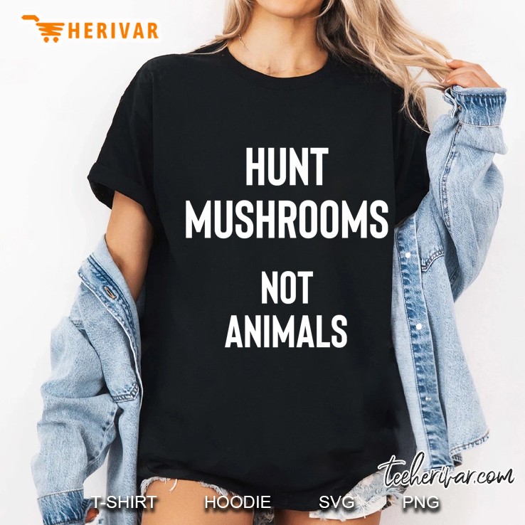 Hunt Mushrooms Not Animals For People With Morels Hoodie