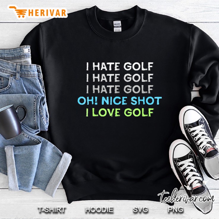 I Hate Golf Oh Nice Shot I Love Golf Pun Golf Humor Sweatshirt