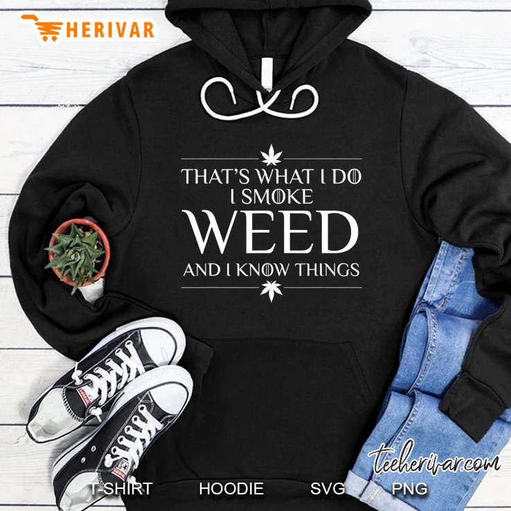 I Smoke Weed + I Know Things Marijuana Cannabis Weedpot Hoodie