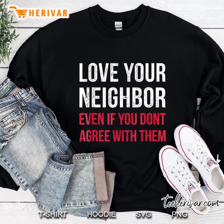 Love Your Neighbor Centrist Political Gift For Unity Sweatshirt