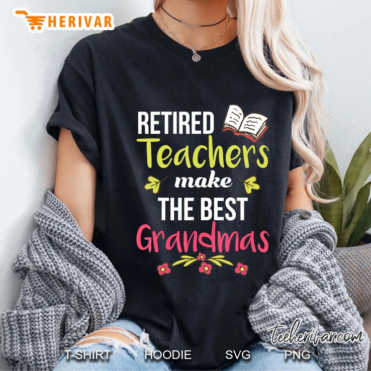 Retired Teachers Make The Best Grandmas Shirt Teachers Gift Ladies Tee