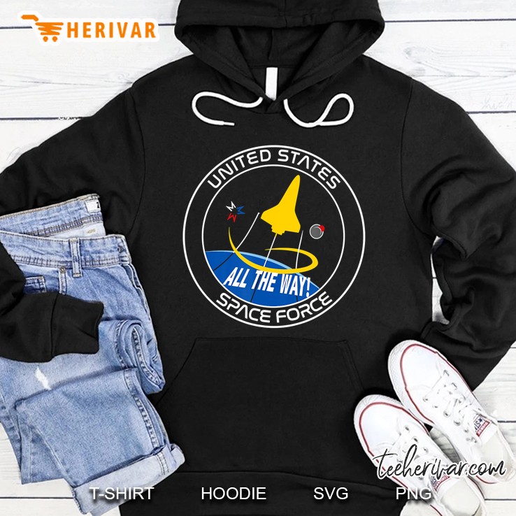 Space Force Space Force All The Way! Shirt Usa Hoodie