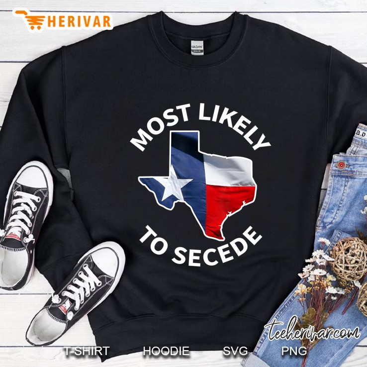 Texas Flag Most Likely To Secede Succeed Secession Joke Sweatshirt
