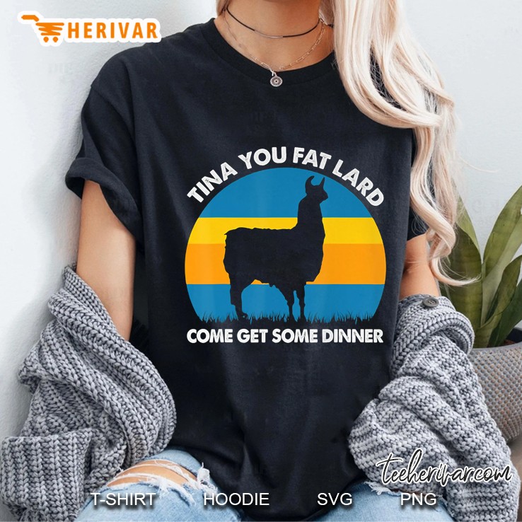 Tina You Fat Lard Come Get Some Dinner Ladies Tee