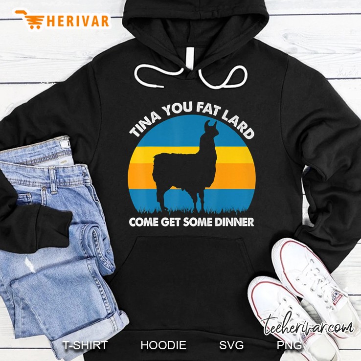 Tina You Fat Lard Come Get Some Dinner Hoodie