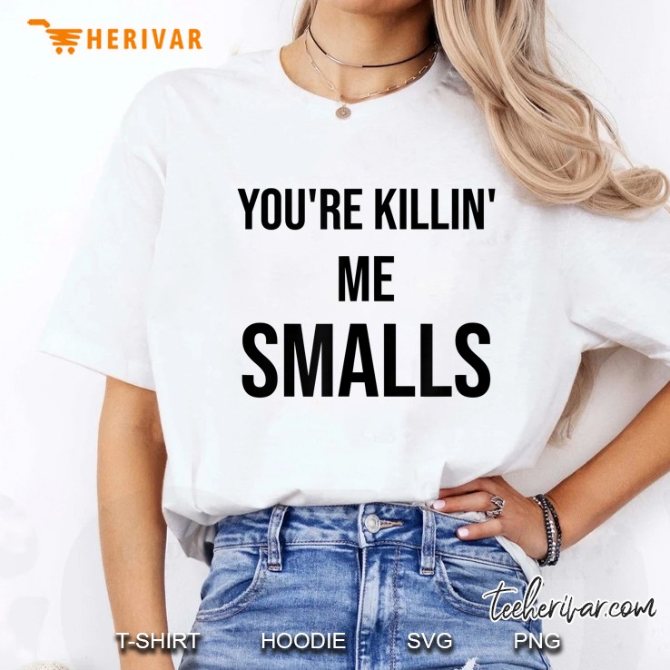 You're Killing Me Smalls - Funny Matching Shirt Hoodie