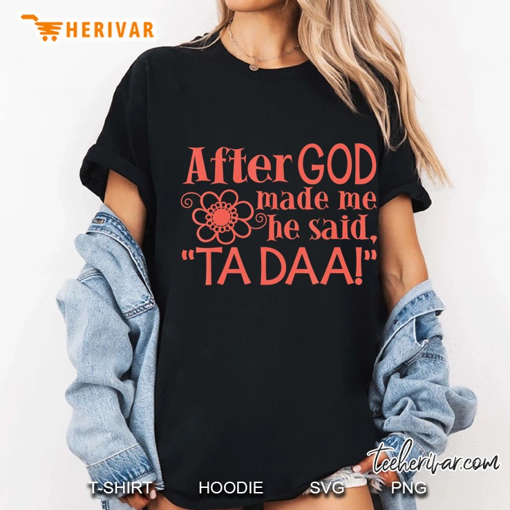 After God Made Me He Said Tada Funny Christian Humor Gift Hoodie