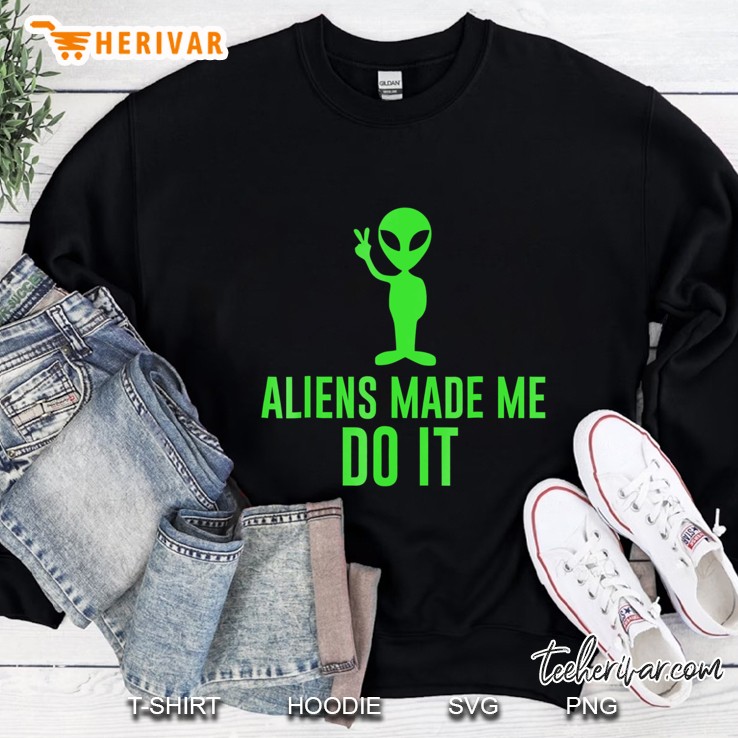 Aliens Made Me Do It Extraterrestrial Tee Sweatshirt
