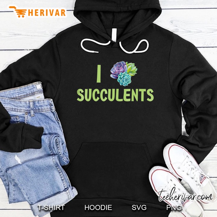 I Love Succulents Shirt, Cute Cactus, Plants Lover Hoodie