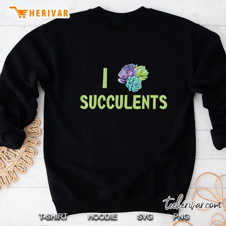 I Love Succulents Shirt, Cute Cactus, Plants Lover Sweatshirt