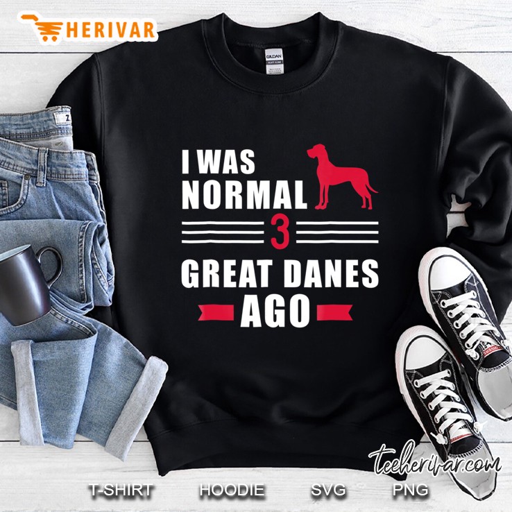 I Was Normal 3 Great Danes Ago Sweatshirt
