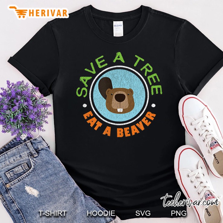 Save A Tree Eat A Beaver Funny Treehugger Shirt
