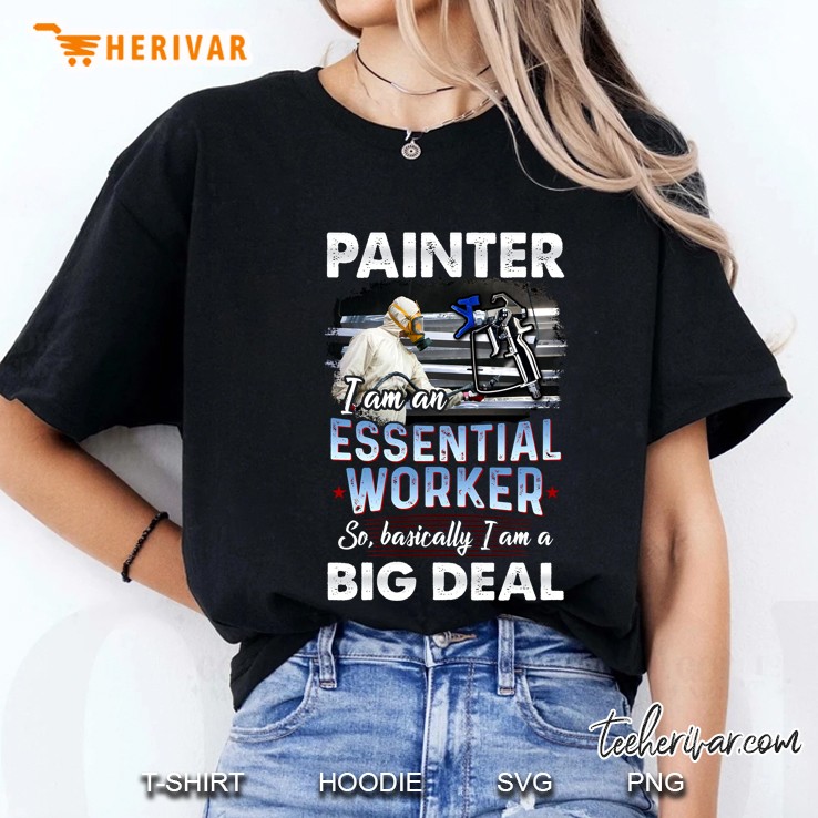 Painter I Am An Essential Worker So Basically I Am A Big Deal Ladies Tee
