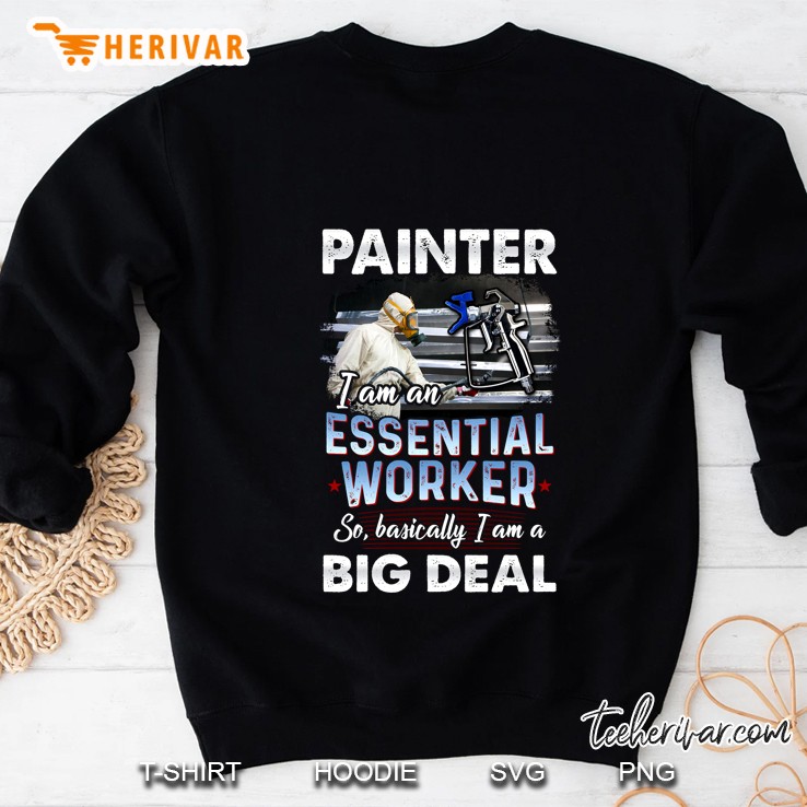 Painter I Am An Essential Worker So Basically I Am A Big Deal Sweatshirt