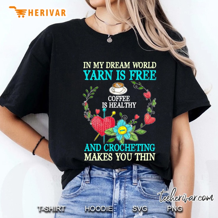In My Dream World Yarn Is Free Coffee Is Healthy And Crocheting Makes You Thin Version2 Ladies Tee