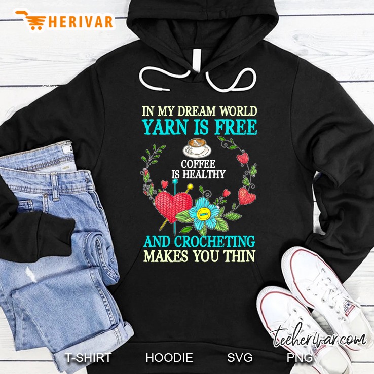 In My Dream World Yarn Is Free Coffee Is Healthy And Crocheting Makes You Thin Version2 Hoodie