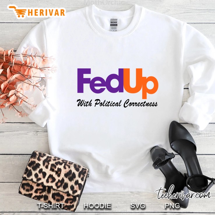 FedUp With Political Correctness Sweatshirt