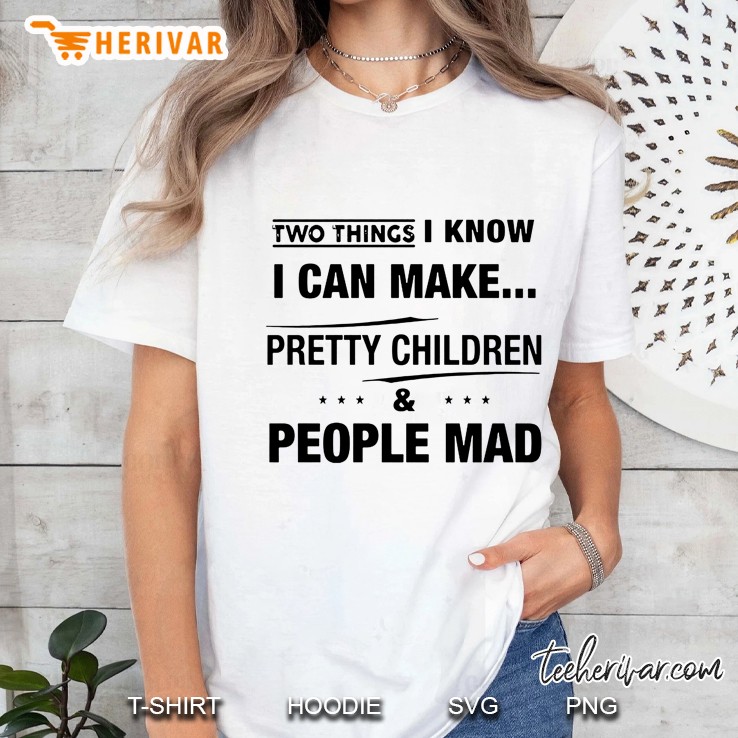 Two Things I Know I Can Make Pretty Children & People Mad Ladies Tee