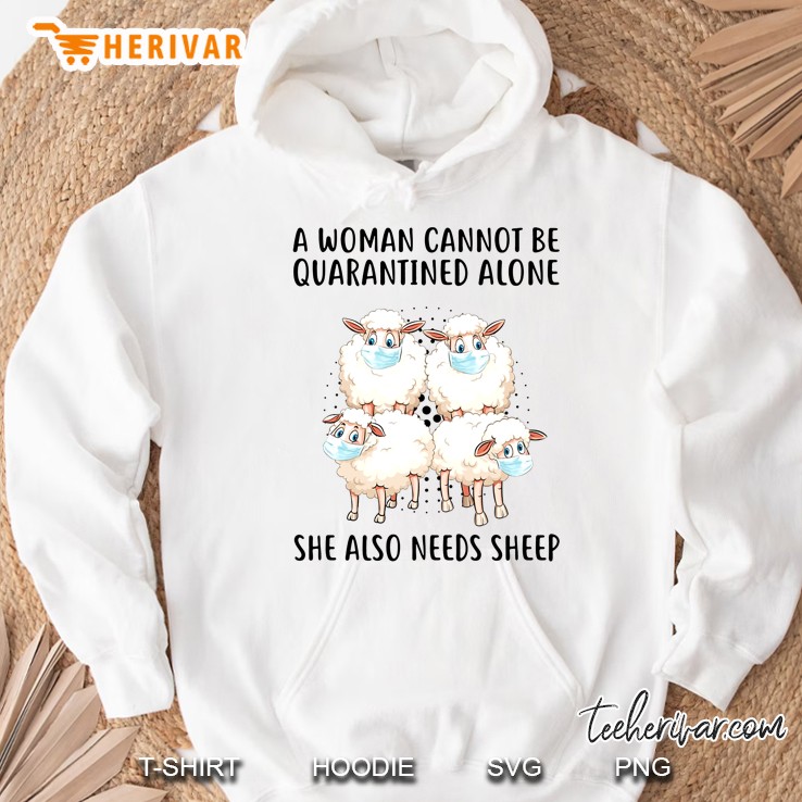 A Woman Cannot Be Quaratined Alone She Also Needs Sheep Hoodie