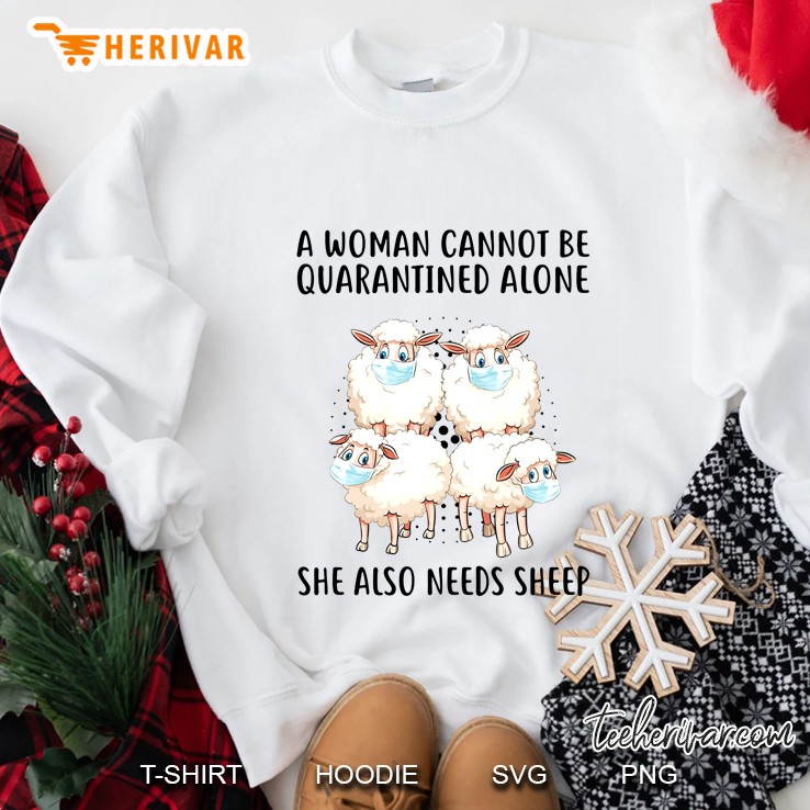 A Woman Cannot Be Quaratined Alone She Also Needs Sheep Sweatshirt