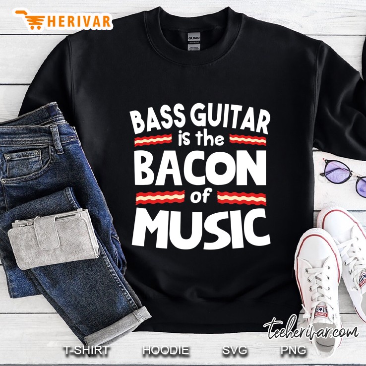 Bass Guitar Is The Bacon Of Music Funny Sweatshirt