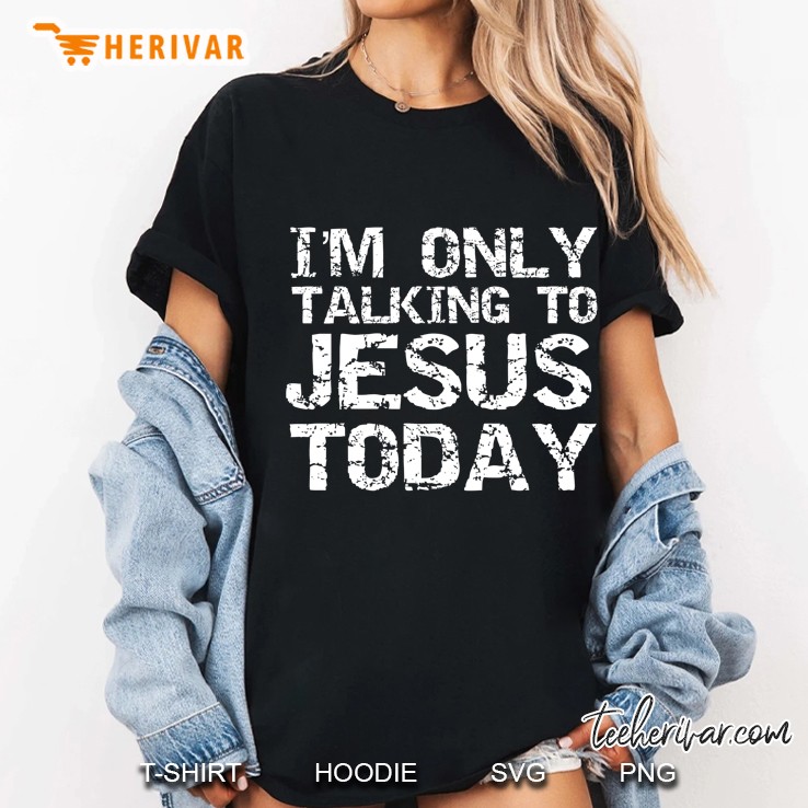 Funny Sarcastic Introvert I'm Only Talking To Jesus Today Hoodie