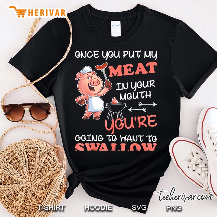 Once You Put My Meat In Your Mouth Meat Bbq Parties Shirt