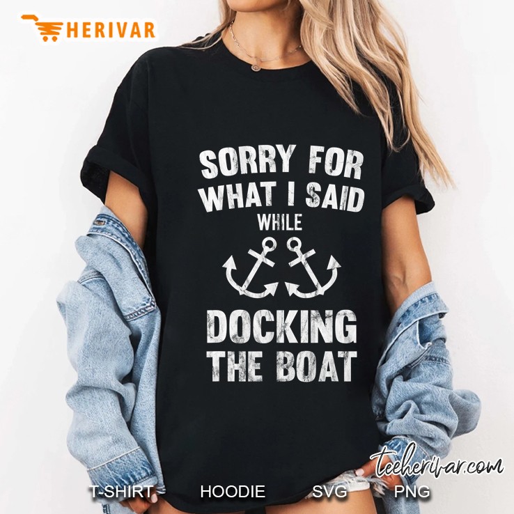 Sorry For What I Said While Docking The Boat Hoodie