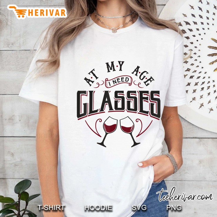 At My Age I Need Glasses - Funny Wine Quote Ladies Tee