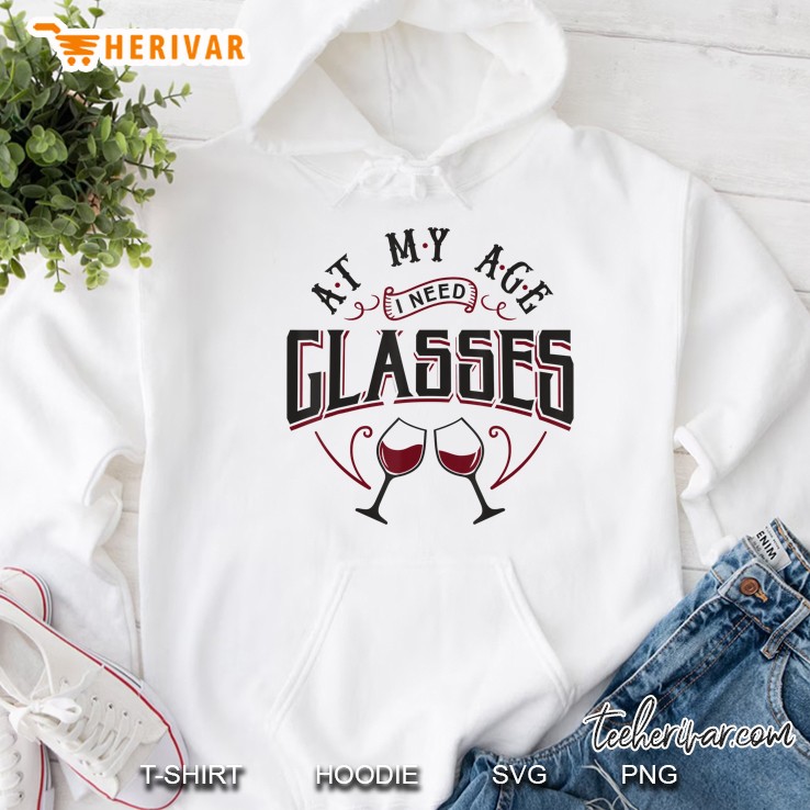 At My Age I Need Glasses - Funny Wine Quote Hoodie