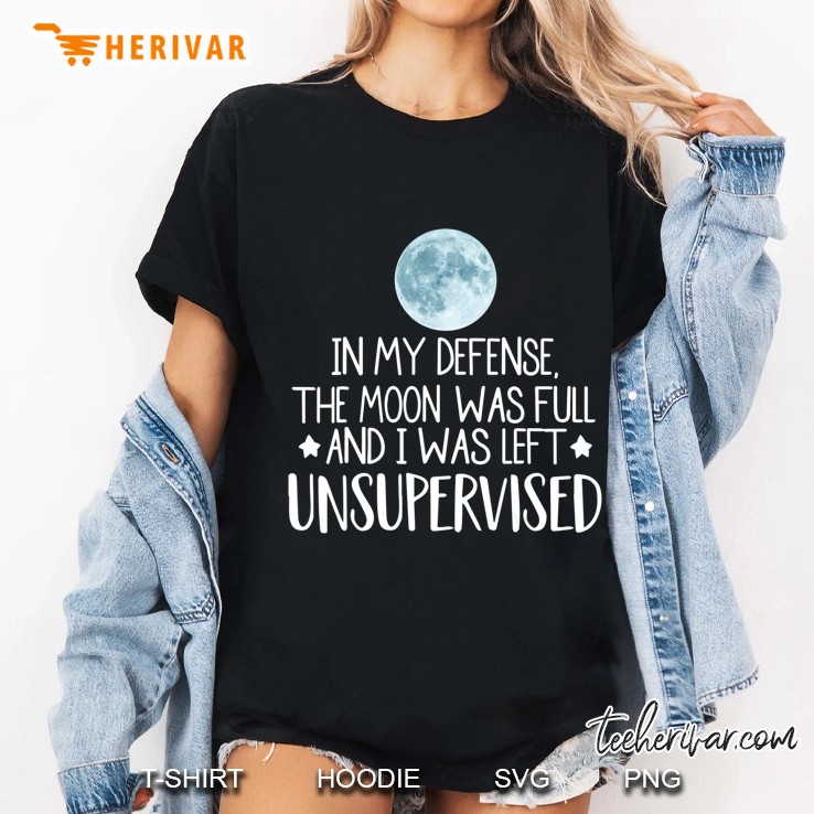 In My Defense The Moon Was Full And I Was Left Unsupervised Ladies Tee