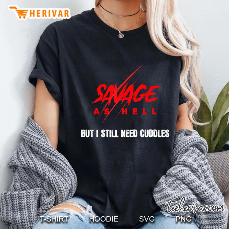 Savage As Hell But I Still Need Cuddles Funny Men Women Tee Ladies Tee