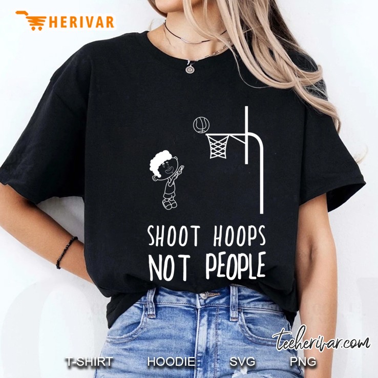 Shoot Hoops Not People Shirt Hoodie