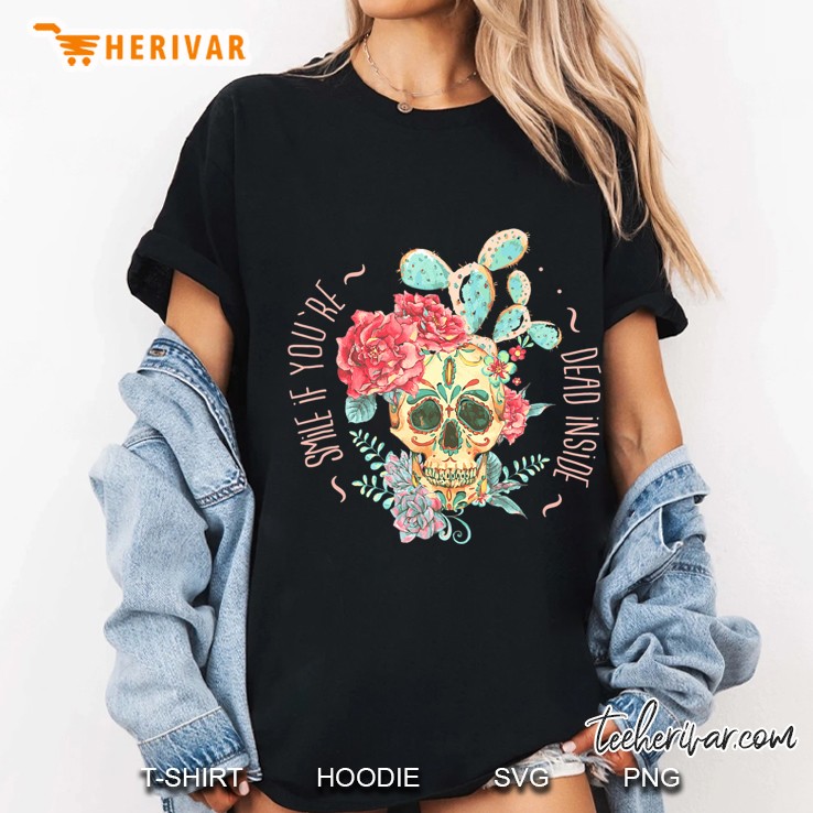 Smile If You're Dead Inside With Skull In Roses And Cactus Hoodie