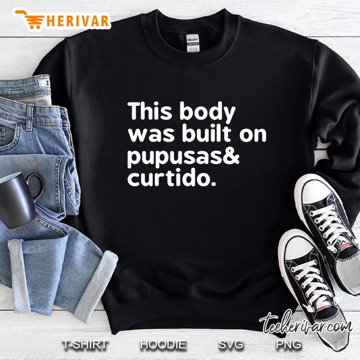 This Body Was Built On Pupusas & Curtido Shirt Sweatshirt