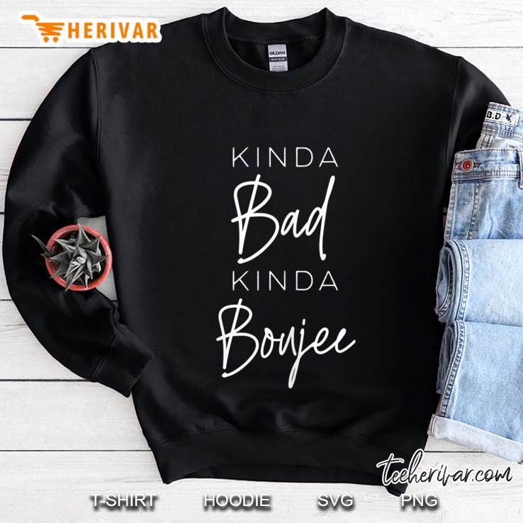 Womens Women Kinda Bad Kinda Boujee Funny Sassy Girlfriend Gifts Sweatshirt
